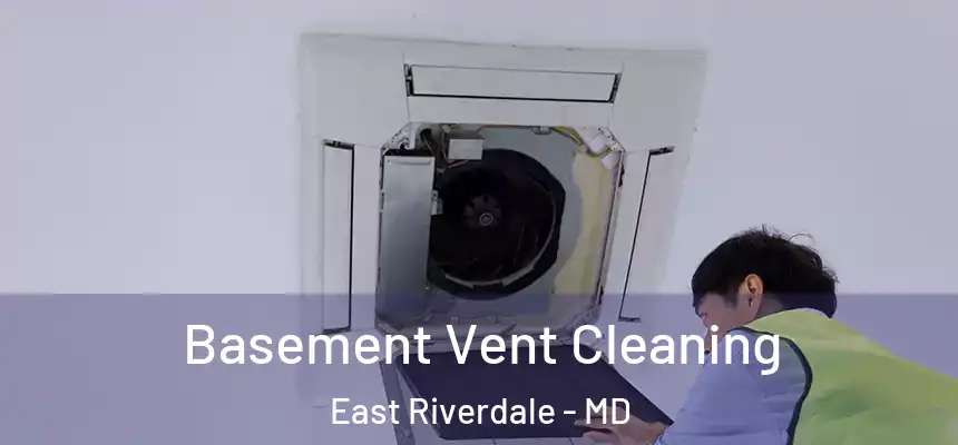 Basement Vent Cleaning East Riverdale - MD