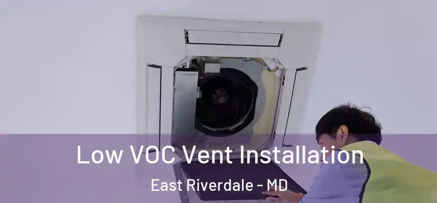  Low VOC Vent Installation East Riverdale - MD