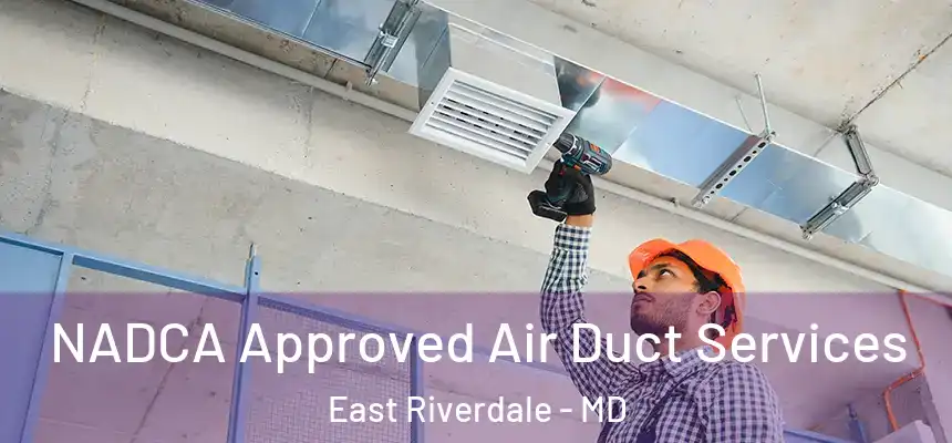  NADCA Approved Air Duct Services East Riverdale - MD