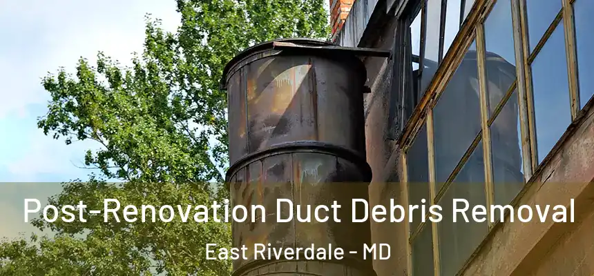  Post-Renovation Duct Debris Removal East Riverdale - MD
